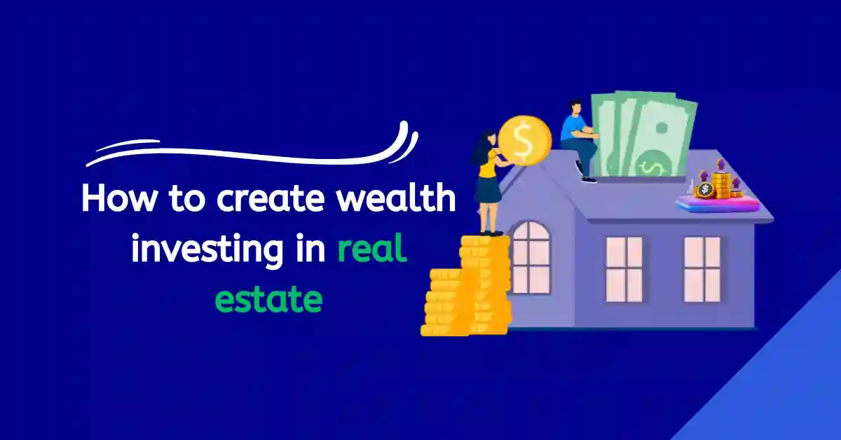 How to create wealth investing in real estate