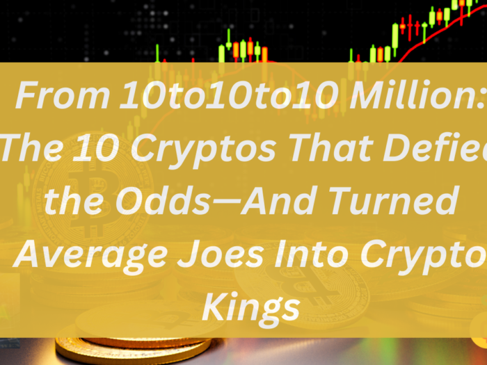 From 10to10to10 Million: The 10 Cryptos That Defied the Odds—And Turned Average Joes Into Crypto Kings