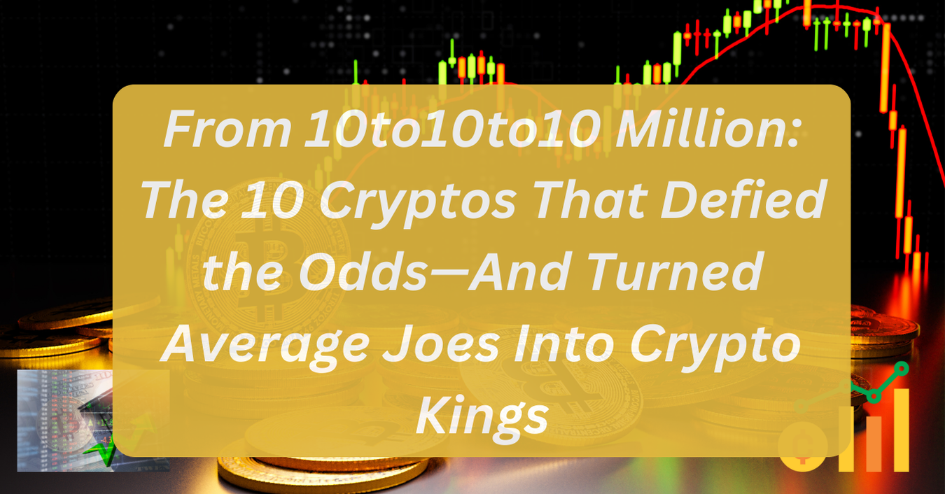 From 10to10to10 Million: The 10 Cryptos That Defied the Odds—And Turned Average Joes Into Crypto Kings