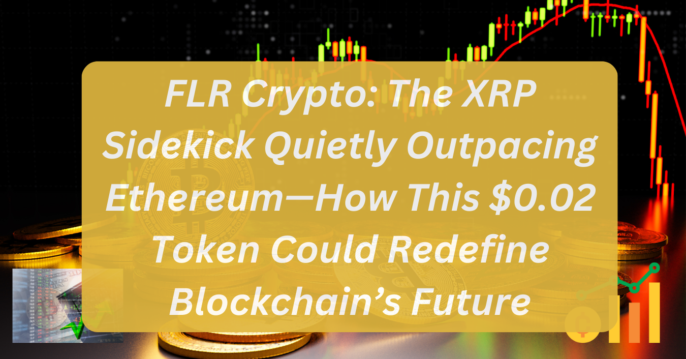 FLR Crypto: The XRP Sidekick Quietly Outpacing Ethereum—How This $0.02 Token Could Redefine Blockchain’s Future