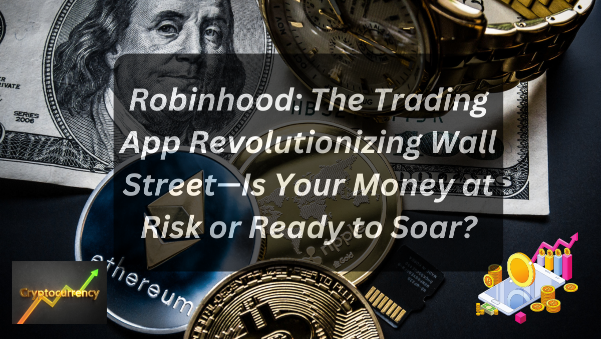 Robinhood: The Trading App Revolutionizing Wall Street—Is Your Money at Risk or Ready to Soar?